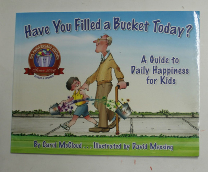 HAVE YOU FILLED A BUCKET TODAY ? - A GUIDE TO DAILY HAPPINESS FOR KIDS by CAROL McCLOUD ...illustrated by DAVID MESSING , 2016