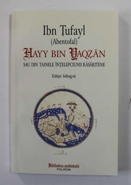 HAVY BIN YAQZAN SAU DIN TAINELE INTELEPCIUNII RASARITENE de IBN TUFAYL - ABENTOFAL - EDITIE BILINGVA  ROMANA - ARABA , 2013