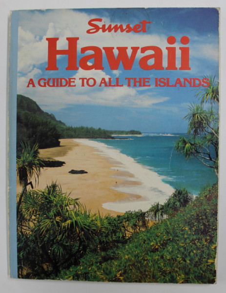 HAWAII - AGUIDE TO ALL THE ISLANDS , by the editors SUNSET BOOKS and SUNSET MAGAZINE , 1984