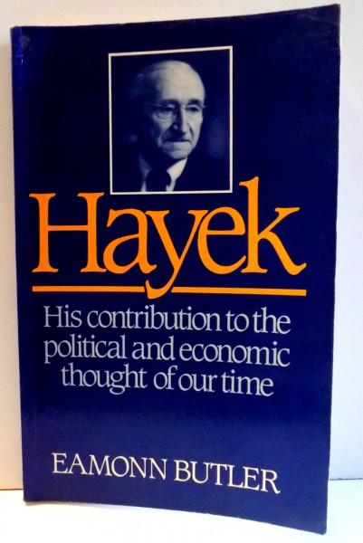 HAYEK - HIS CONTRIBUTION TOT THE POLITICAL AND ECONOMIC THOUGHT OF OUR TIME by EAMONN BUTLER, 1983