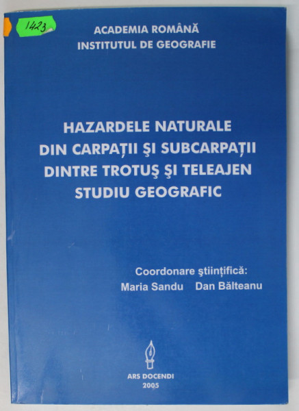 HAZARDELE NATURALE DIN CARPATII SI SUBCARPATII DINTRE TROTUS SI TELEAJEN , STUDIU GEOGRAFIC de MARIA SANDU si DAN BALTEANU , 2005, DEDICATIE *