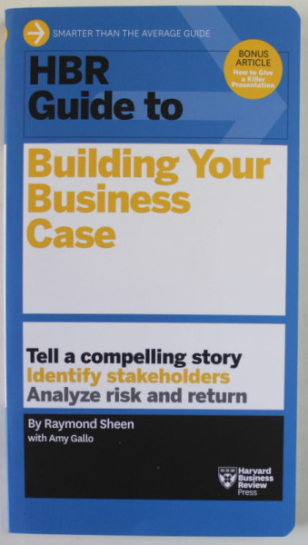 HBR GUIDE TO BUILDING YOUR BUSINESS CASE by RAYMOND SHEEN , 2015
