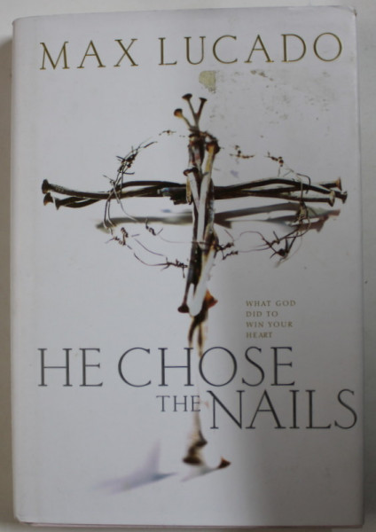 HE CHOSE THE NAILS by MAX LUCADO , 2000