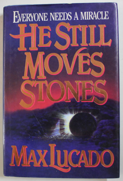HE STILL MOVES STONES by MAX LUCADO , EVERYONE NEEDS A MIRACLE , 1993