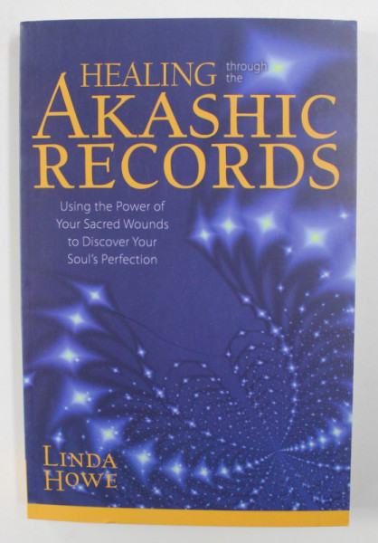 HEALING THROUGH THE  AKASHIC RECORDS by LINDA HOWE , 2011