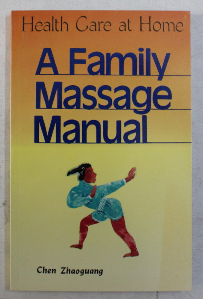 HEALTH CARE AT HOME , A FAMILY MASSAGE MANUAL by CHEN ZHAOGUANG , 1992
