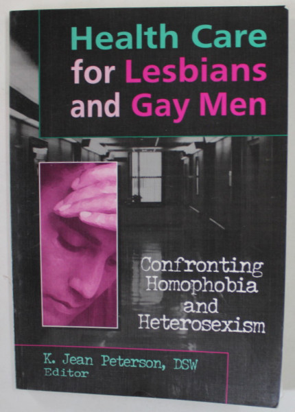 HEALTH CARE FOR LESBIANS AND GAY MEN , CONFRONTING HOMOPHOBIA AND HETEROSEXISM by K. JEAN PETERSON , 1996