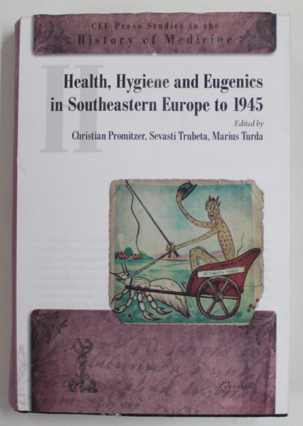 HEALTH , HYGIENE AND EUGENICS IN SOUTHEASTERN EUROPE TO 1945 , edited by CHRISTIAN PROMITZER ....MARIUS TURDA , 2011