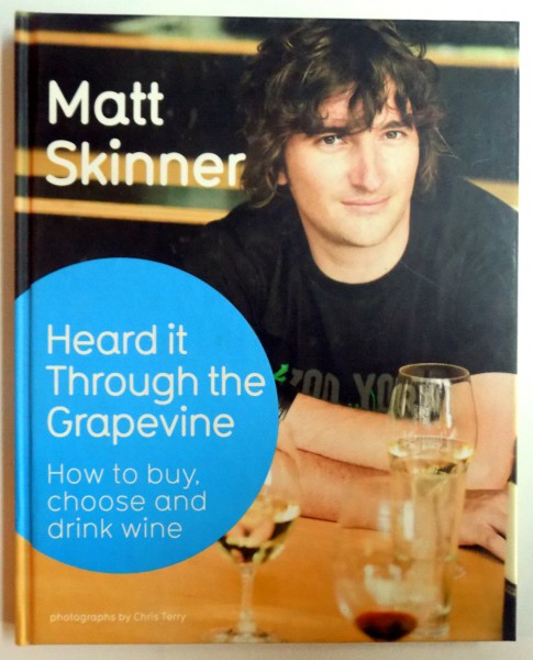 HEARD IT THROUGH THE GRAPEVINE :HOW TO BUY ,CHOOSE AND DRINK WINE by MATT SKINNER ,2008