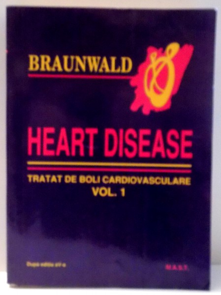 HEART DISEASE , TRATAT DE BOLI CARDIOVASCULARE de EUGENE BRAUNWALD , VOL I , 2000