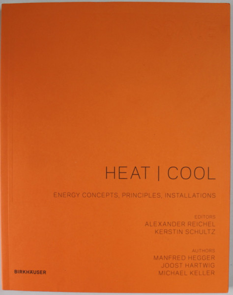 HEAT I COOL , ENERGY CONCEPTS , PRINCIPLES , INSTALLATIONS , editor ALEXANDER REICHELand  KERSTIN SCHULTZ , 2012