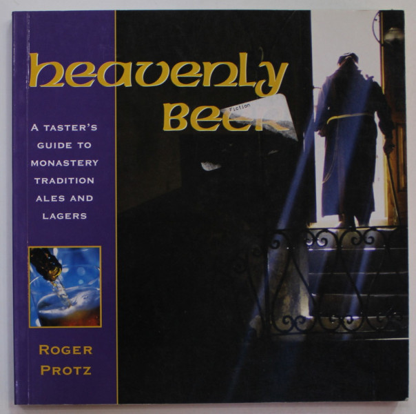 HEAVENLY BEER , A  TASTER'S GUIDE TO MONASTERY TRADITION ALES AND LAGERS by ROGER PROTZ , 2003