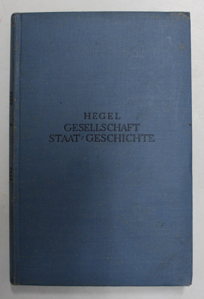 HEGEL - GESELLSCHAFT - STAAT - GESCHICHTE - EINE AUSWAHL AUS SEINEN WERKEN von FRIEDRICH BULOW , EDITIE INTERBELICA