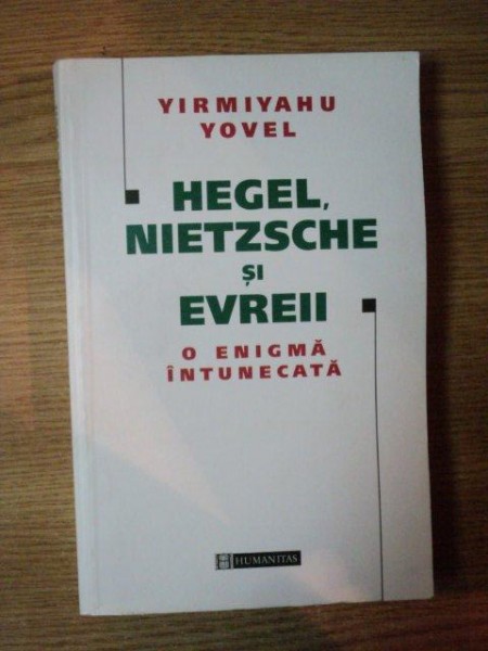 HEGEL , NIETZSCHE SI EVREII . O ENIGMA INTUNECATA de YIRMIYAHU YOVEL , 2000
