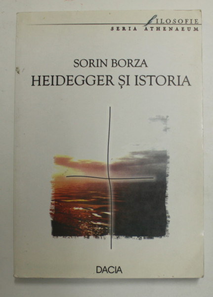 HEIDEGGER SI ISTORIA - A SEDUCE SI A SOMA de SORIN BORZA , 2003 , PREZINTA MICI INSEMNARI SI SUBLINIERI CU CREIONUL *