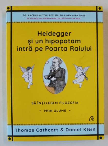 HEIDEGGER SI UN HIPOPOTAM INTRA PE POARTA RAIULUI , SA INTELEGEM FILOZOFIA PRIN GLUME de THOMAS CATHCART si DANIEL KLEIN , 2021