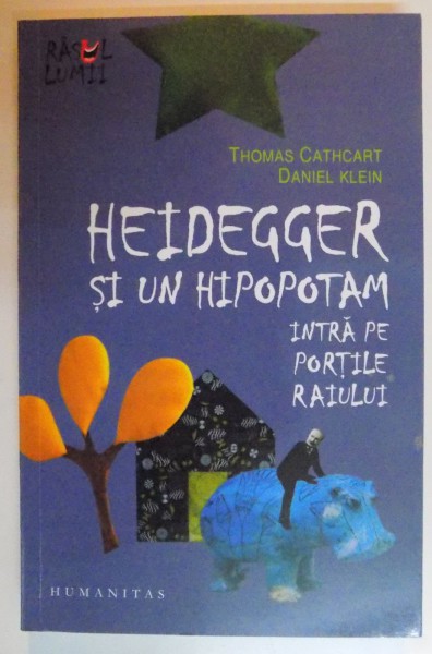 HEIDEGGER SI UN HIPOPOTAM INTRA PE PORTILE RAIULUI de THOMAS CATHCART , DANIEL KLEIN , 2014