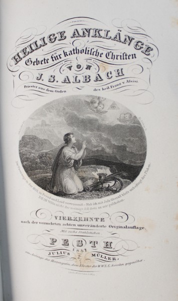 HEILIGE ANKLANGE GEBETE FUR KATHOLISCGE CHRISTEN von J. S. ALBACH  , PRIESTER AUS DEM DEM ORDEN DES HEIL. FRANZ V ASSISI , 1857