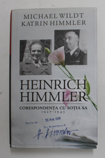 HEINRICH HIMMLER - CORESPONDENTA CU SOTIA SA 1927 - 1945 de MICHAEL WILDT si KATRIN HIMMLER , 2015