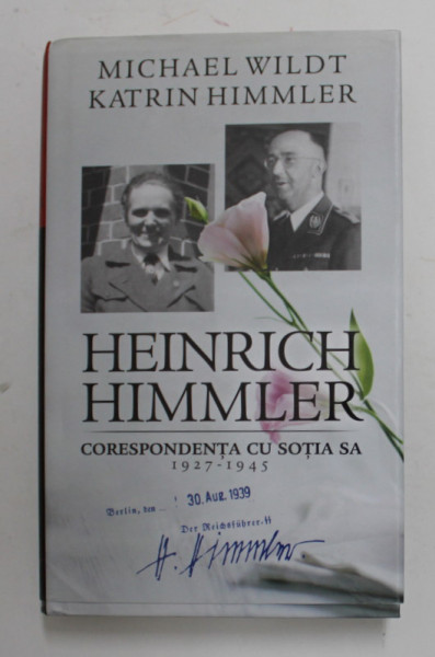 HEINRICH HIMMLER - CORESPONDENTA CU SOTIA SA 1927 - 1945 de MICHAEL WILDT si KATRIN HIMMLER , 2015