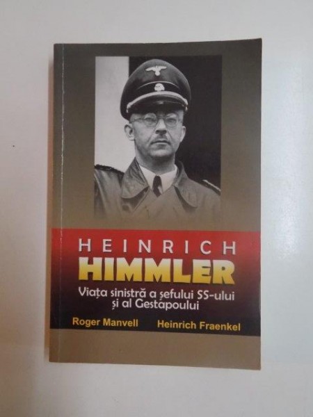 HEINRICH HIMMLER. VIATA SINISTRA A SEFULUI SS-ULUI SI AL GESTAPOULUI de ROGER MANVELL, HEINRICH FRAENKEL  2010