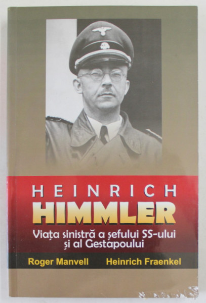 HEINRICH HIMMLER , VIATA SINISTRA A SEFULUI SS- ULUI SI  AL GESTAPOULUI de ROGER MANVELL si HEINRICH FRAENKEL , 2010