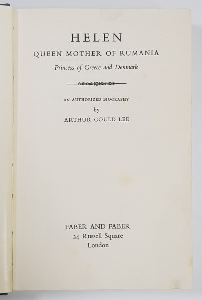 HELEN, QUEEN MOTHER OF RUMANIA, PRINCESS OF GREECE AND DENMARK by ARTHUR GOULD LEE - LONDRA, 1956