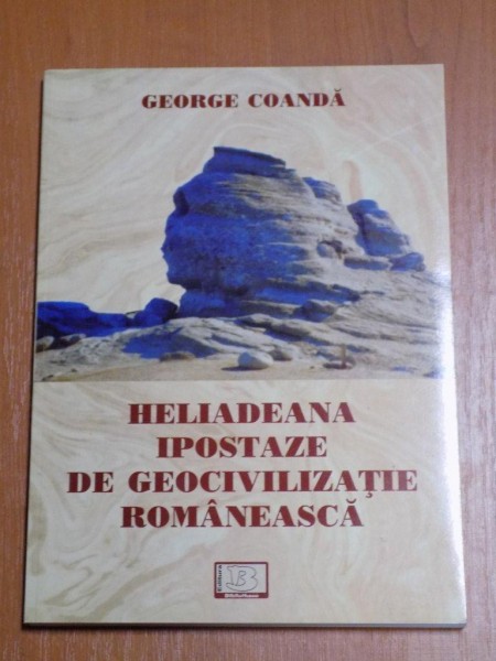 HELIADEANA IPOSTAZE DE GEOCIVILIZATIE ROMANEASCA de GEORGE COANDA  , 2008