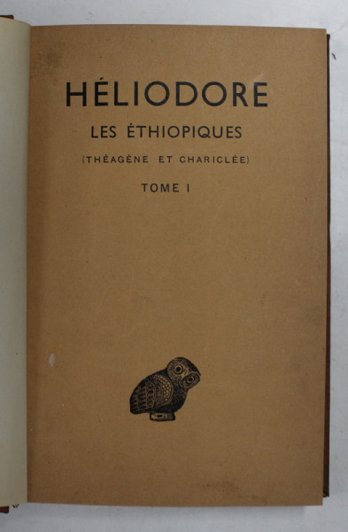 HELIODORE - LES ETHIOPIQUES - THEAGENE ET CHARICLEE , VOLUMUL I , 1935 , TEXT IN GREACA , EXPLICATII IN FRANCEZA