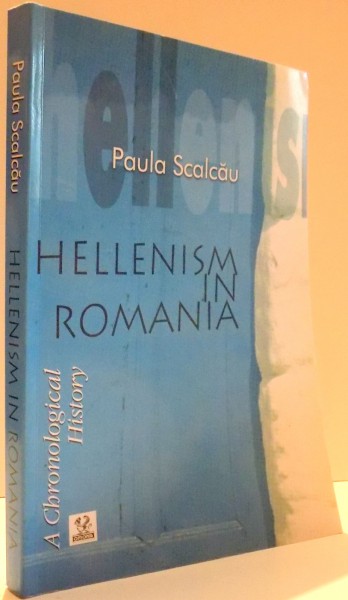 HELLENISM IN ROMANIA by PAULA SCALCAU , 2007