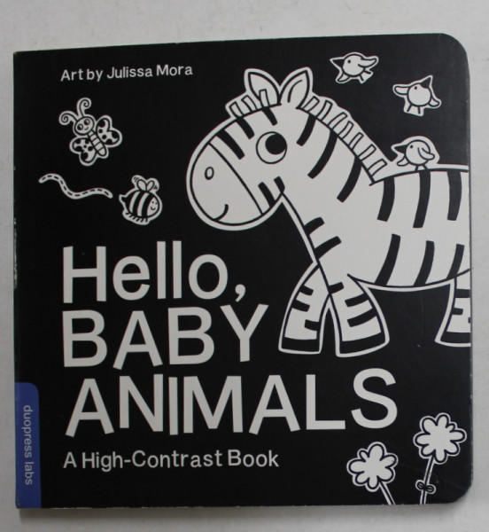 HELLO , BABY ANIMALS - A HIGH - CONTRAST BOOK , art by JULISSA MORA , 2017