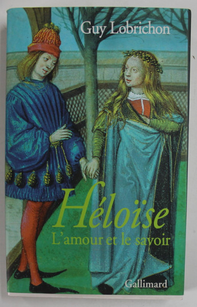 HELOISE , L 'AMOUR ET LE SAVOIR par GUY LOBRICHON , 2005