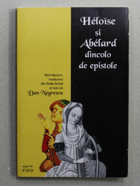 HELOISE SI ABELARD DINCOLO DE EPISTOLE , traducere din limba latina de DAN NEGRESCU , 2016