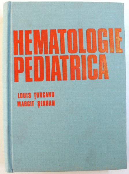 HEMATOLOGIE  PEDIATRICA de LOUIS TURCANU si MARGIT SERBAN , 1986