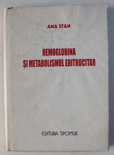 HEMOGLOBINA SI METABOLISMUL ERITROCITAR de ANA STAN , 1998