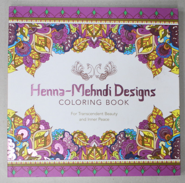 HENNA - MEHNDI DESIGNS , COLORING BOOK , FOR TRANSCENDENT BEAUTY AND INNER PLACE , 2016
