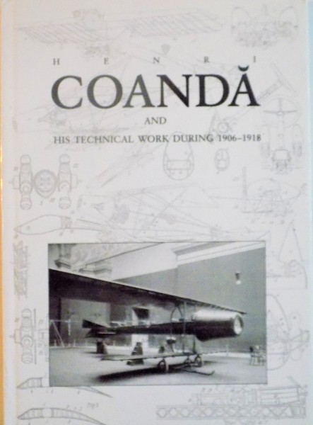 HENRI COANDA AND HIS TECHNICAL WORK DURING 1906-1918 de DAN ANTONIU, ALEXANDRU BARTOC, 2010