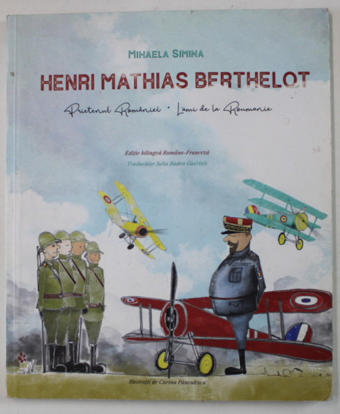 HENRI MATHIAS BERTHELOT , PRIETENUL ROMANIEI / L 'AMI DE LA ROUMANIE de  MIHAELA SIMINA , EDITIE BILINVA ROMANA - FRANCEZA , ilustratii de CORINA PANCULESCU , 2019