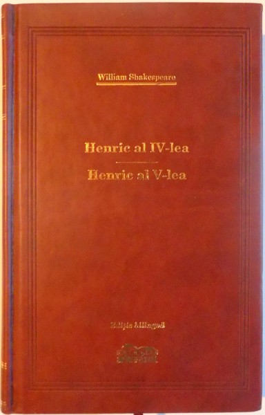 HENRIC AL IV - LEA / HENRIC AL V - LEA de WILLIAM SHAKESPEARE , 2009 , EDITIE BILINGVA , COLECTIA ADEVARUL DE LUX