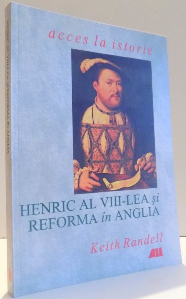 HENRIC AL VIII - LEA SI REFORMA IN ANGLIA de KEITH RANDELL , 2000