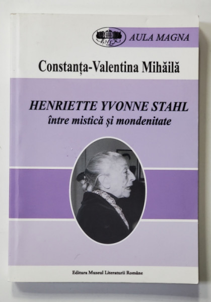 HENRIETTE YVONNE STAHL INTRE MISTICA SI MONDENITATE de CONSTANTA - VALENTINA MIHAILA , 2014