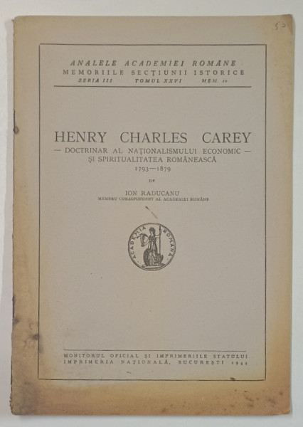 HENRY CHARLES CAREY - DOCTRINAR AL NATIONALISMULUI ECONOMIC - SI SPIRITUALITATEA ROMANEASCA  1793- 1879 de ION RADUCANU , 1944
