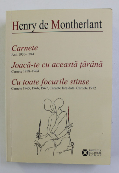 HENRY DE MONTHERLANT - JOACA - TE CU ACEASTA TARANA - CU TOATE FOCURILE STINSE , 2011