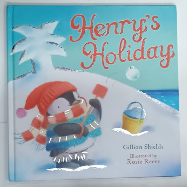 HENRY 'S HOLIDAY by GILLIAN SHIELDS , illustrated by ROSIE REEVE , 2009