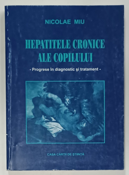 HEPATITELE CRONICE ALE COPILULUI - PROGRESE IN DIAGNOSTIC SI TRATAMENT de NICOLAE  MIU , 1999