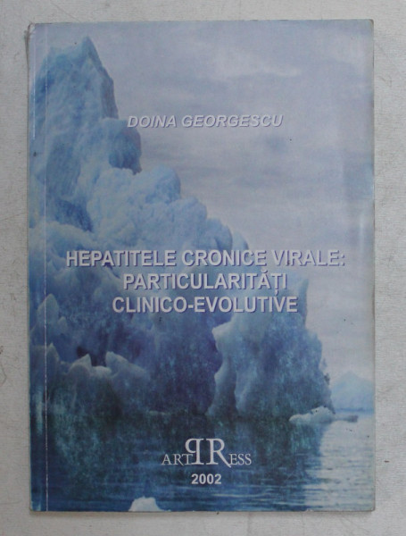 HEPATITELE CRONICE VIRALE , PARTICULARITATI CLINICO - EVOLUTIVE de DOINA GEORGESCU , 2002