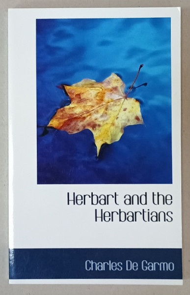 HERBART AND THE HERBARTIANS by CHARLES DE GARMO , 1895 , EDITIE ANASTATICA , REEDITATA  IN ANII  '2000