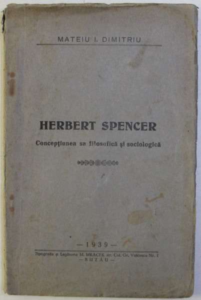 HERBERT SPENCER - CONCEPTIUNEA SA FILOSOFICA SI SOCIOLOGICA de MATEIU I. DIMITRIU , 1939