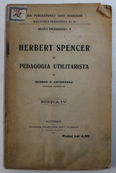 HERBERT SPENCER SI PEDAGOGIA UTILITARISTA, EDITIA A IV-a de GEORGE G. ANTONESCU, 1922 *PREZINTA HALOURI DE APA
