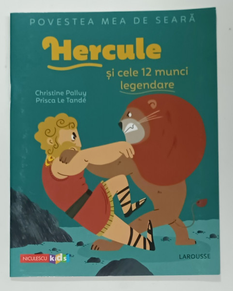 HERCULE SI CELE 12 MUNCI LEGENDARE  de CHRISTINE PALLUY , ilustratii de PRISCA LE TANDE , 2020